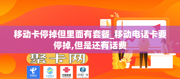 移动卡停掉但里面有套餐_移动电话卡要停掉,但是还有话费