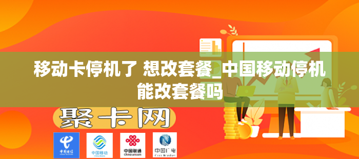 移动卡停机了 想改套餐_中国移动停机能改套餐吗