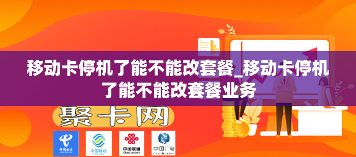 移动卡停机了能不能改套餐_移动卡停机了能不能改套餐业务