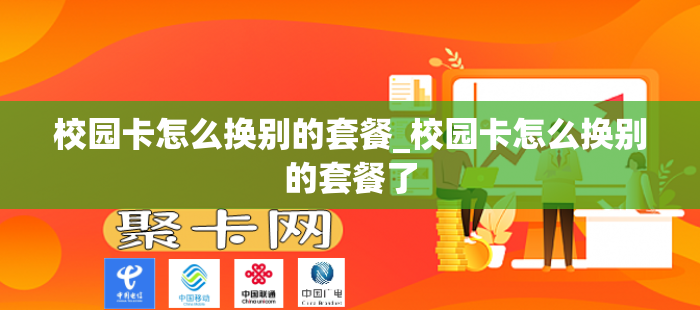 校园卡怎么换别的套餐_校园卡怎么换别的套餐了