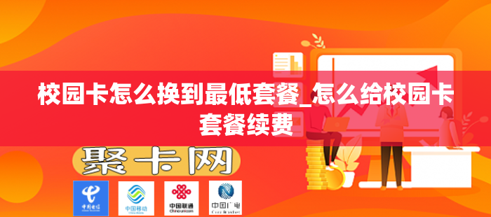 校园卡怎么换到最低套餐_怎么给校园卡套餐续费