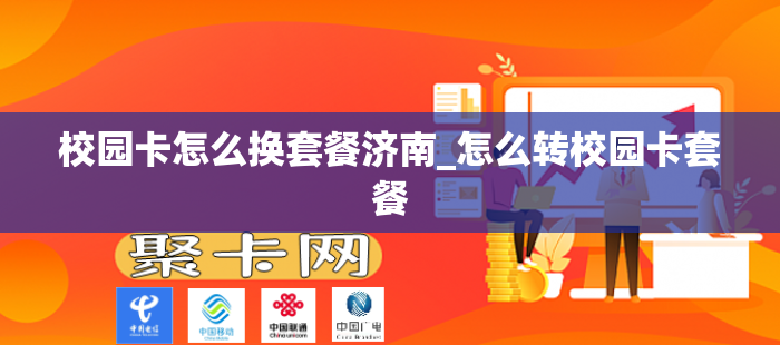 校园卡怎么换套餐济南_怎么转校园卡套餐