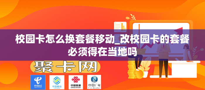 校园卡怎么换套餐移动_改校园卡的套餐必须得在当地吗