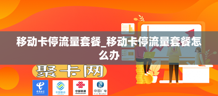 移动卡停流量套餐_移动卡停流量套餐怎么办