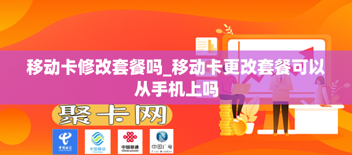 移动卡修改套餐吗_移动卡更改套餐可以从手机上吗
