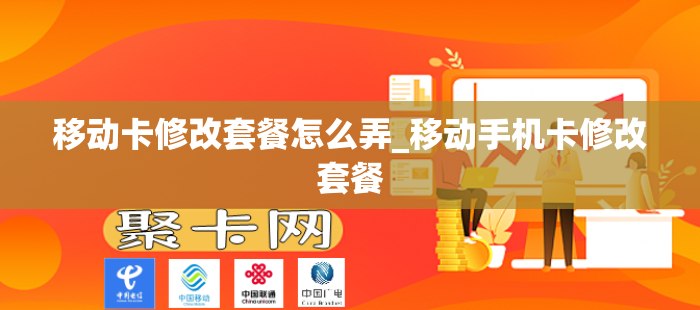 移动卡修改套餐怎么弄_移动手机卡修改套餐