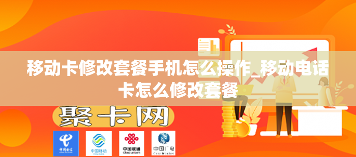 移动卡修改套餐手机怎么操作_移动电话卡怎么修改套餐