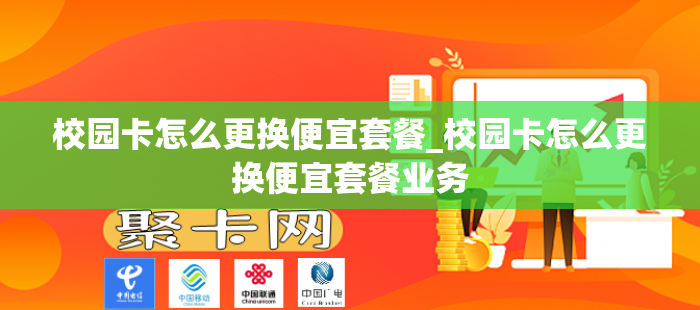校园卡怎么更换便宜套餐_校园卡怎么更换便宜套餐业务