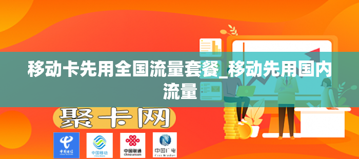 移动卡先用全国流量套餐_移动先用国内流量