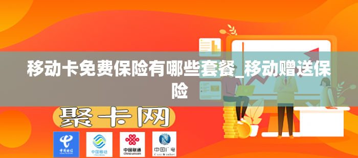 移动卡免费保险有哪些套餐_移动赠送保险