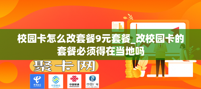 校园卡怎么改套餐9元套餐_改校园卡的套餐必须得在当地吗