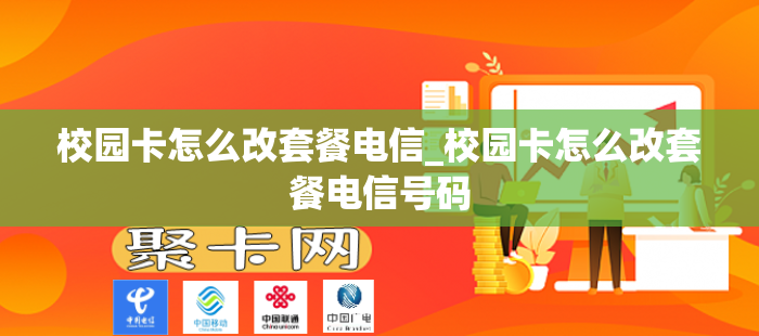 校园卡怎么改套餐电信_校园卡怎么改套餐电信号码
