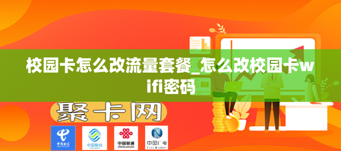 校园卡怎么改流量套餐_怎么改校园卡wifi密码