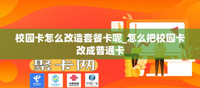 校园卡怎么改造套餐卡呢_怎么把校园卡改成普通卡