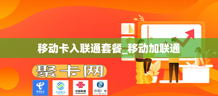 移动卡入联通套餐_移动加联通
