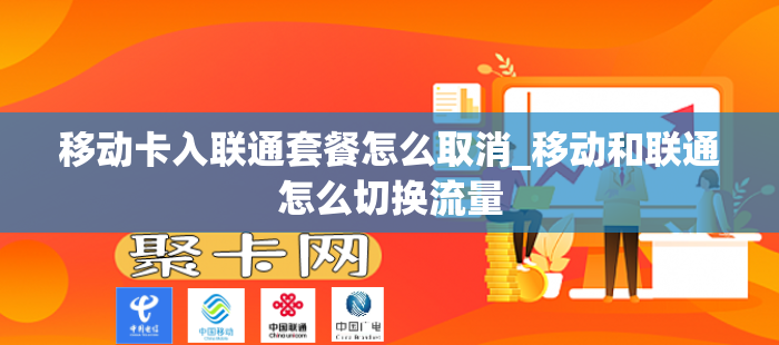 移动卡入联通套餐怎么取消_移动和联通怎么切换流量