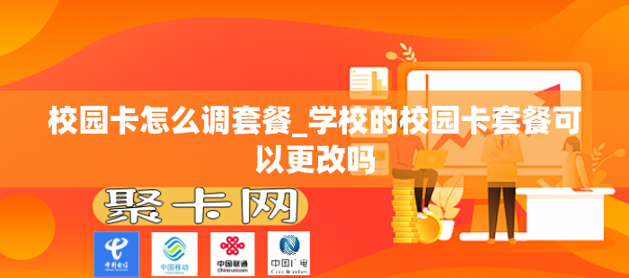 校园卡怎么调套餐_学校的校园卡套餐可以更改吗