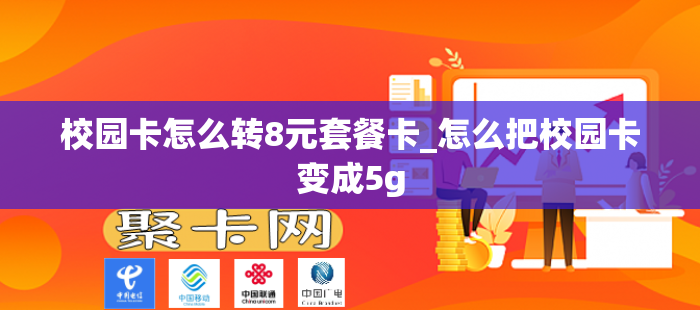 校园卡怎么转8元套餐卡_怎么把校园卡变成5g