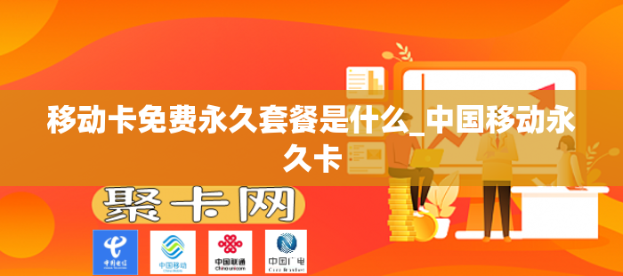 移动卡免费永久套餐是什么_中国移动永久卡