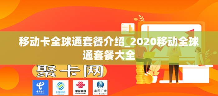 移动卡全球通套餐介绍_2020移动全球通套餐大全