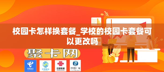 校园卡怎样换套餐_学校的校园卡套餐可以更改吗