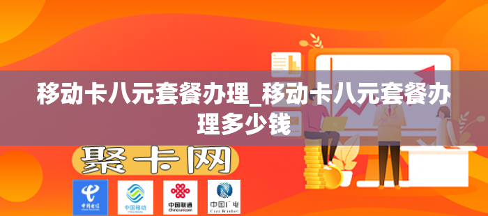 移动卡八元套餐办理_移动卡八元套餐办理多少钱