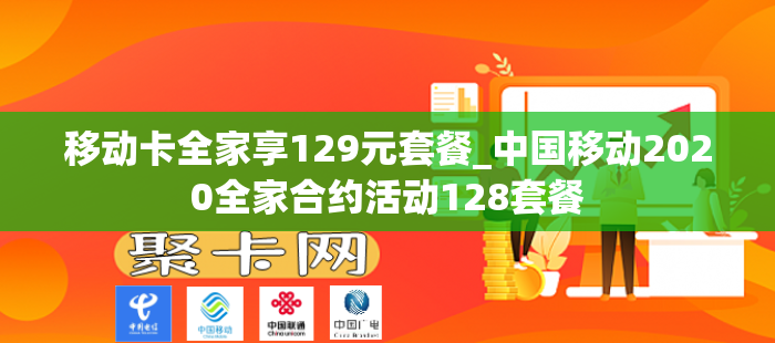 移动卡全家享129元套餐_中国移动2020全家合约活动128套餐