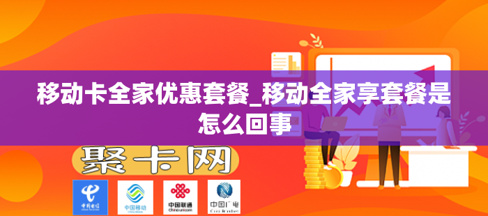 移动卡全家优惠套餐_移动全家享套餐是怎么回事