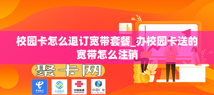 校园卡怎么退订宽带套餐_办校园卡送的宽带怎么注销