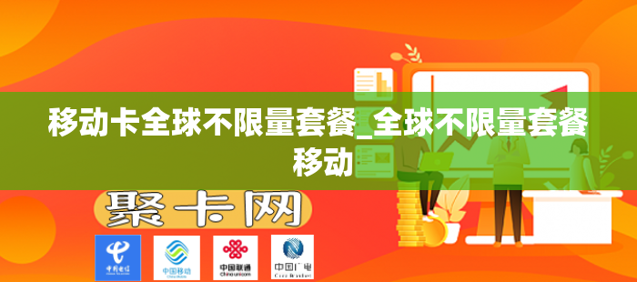 移动卡全球不限量套餐_全球不限量套餐 移动