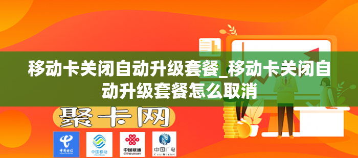 移动卡关闭自动升级套餐_移动卡关闭自动升级套餐怎么取消