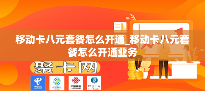 移动卡八元套餐怎么开通_移动卡八元套餐怎么开通业务