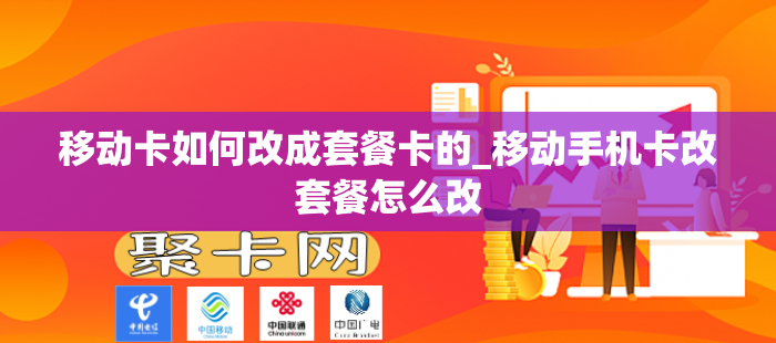 移动卡如何改成套餐卡的_移动手机卡改套餐怎么改
