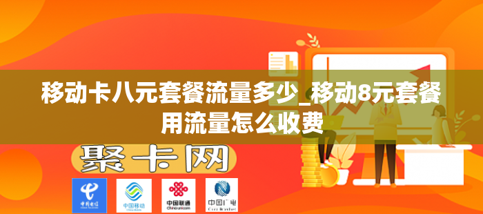 移动卡八元套餐流量多少_移动8元套餐用流量怎么收费