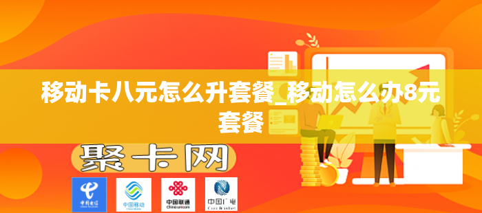 移动卡八元怎么升套餐_移动怎么办8元套餐