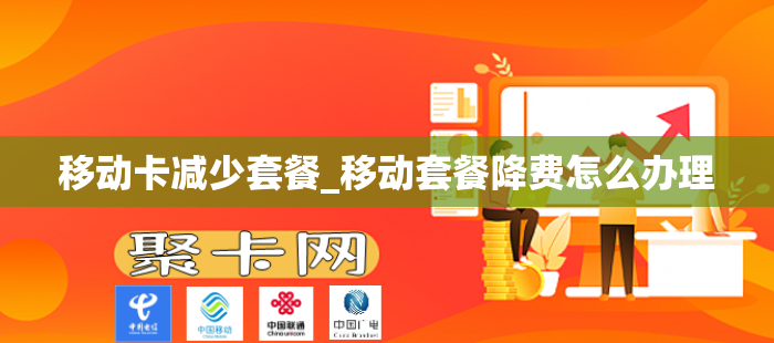 移动卡减少套餐_移动套餐降费怎么办理