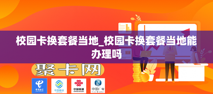 校园卡换套餐当地_校园卡换套餐当地能办理吗