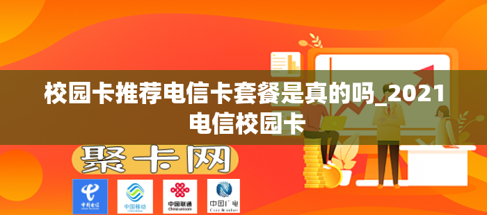 校园卡推荐电信卡套餐是真的吗_2021 电信校园卡