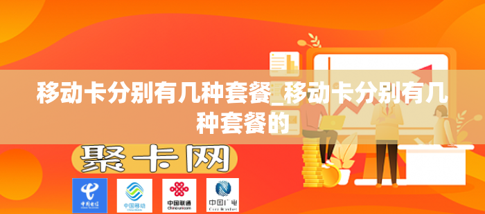 移动卡分别有几种套餐_移动卡分别有几种套餐的