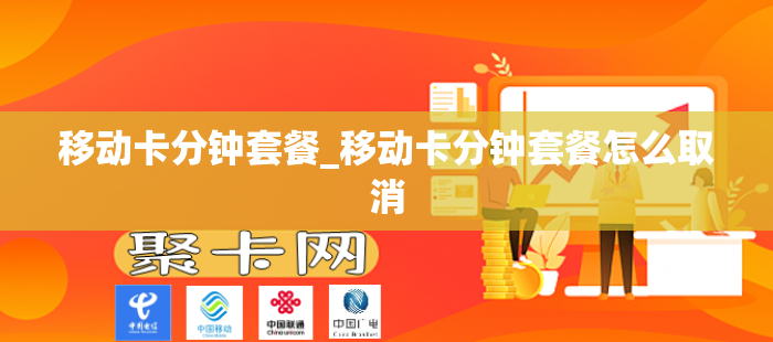 移动卡分钟套餐_移动卡分钟套餐怎么取消