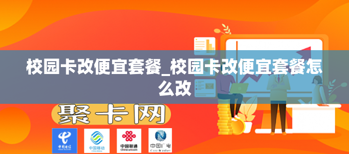 校园卡改便宜套餐_校园卡改便宜套餐怎么改