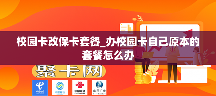 校园卡改保卡套餐_办校园卡自己原本的套餐怎么办