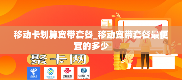 移动卡划算宽带套餐_移动宽带套餐最便宜的多少