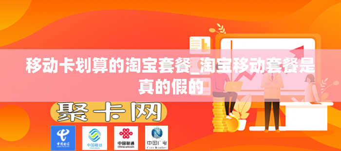 移动卡划算的淘宝套餐_淘宝移动套餐是真的假的