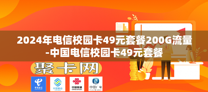 2024年电信校园卡49元套餐200G流量-中国电信校园卡49元套餐