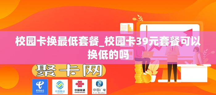 校园卡换最低套餐_校园卡39元套餐可以换低的吗