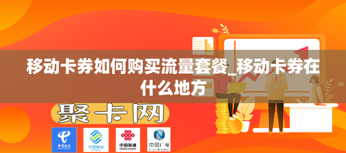 移动卡券如何购买流量套餐_移动卡券在什么地方