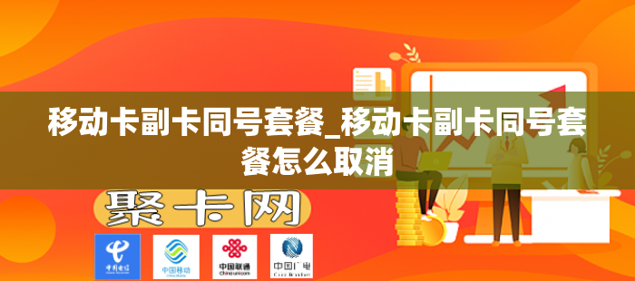移动卡副卡同号套餐_移动卡副卡同号套餐怎么取消