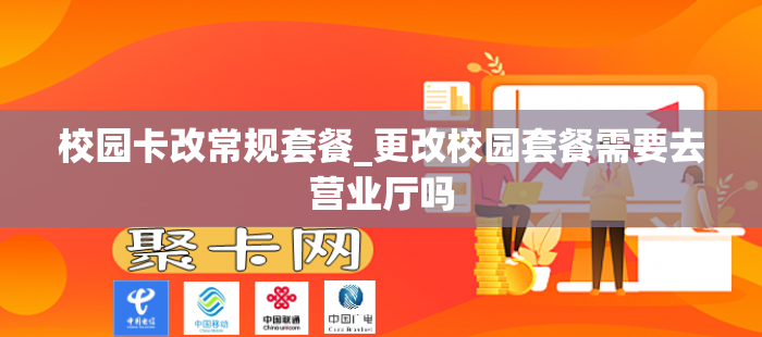 校园卡改常规套餐_更改校园套餐需要去营业厅吗