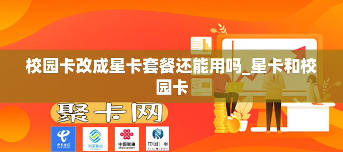 校园卡改成星卡套餐还能用吗_星卡和校园卡